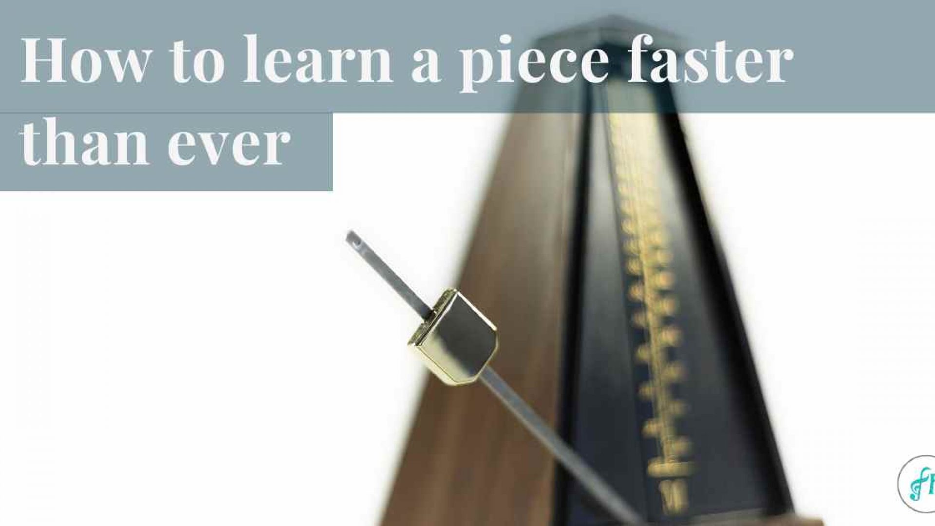 How to learn a piece faster than ever